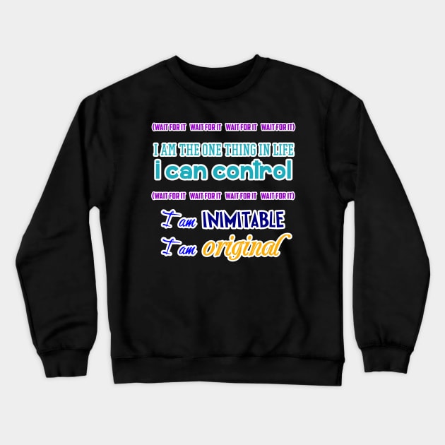 Wait for it I am inimitable I am original Crewneck Sweatshirt by DebHarley